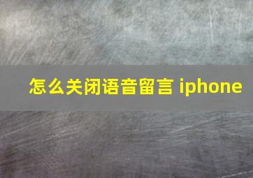 怎么关闭语音留言 iphone